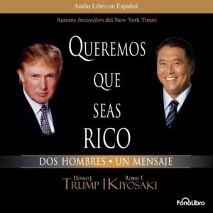 "Queremos que seas rico - Trump & Kiyosaki: Mentalidad millonaria y educación financiera"